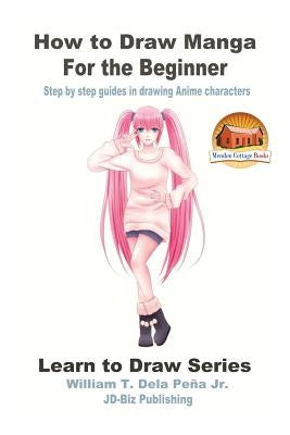 How to Draw Manga for the Beginner - Step by step guides in drawing Anime characters Paperback Createspace Independent Publishing Platform