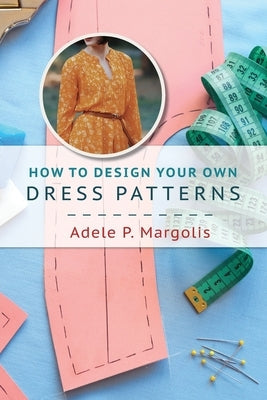 How to Design Your Own Dress Patterns: A primer in pattern making for women who like to sew Paperback Echo Point Books & Media