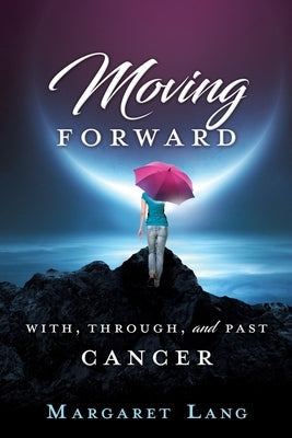 Moving Forward: With, Through, and Past Cancer Paperback Xulon Press