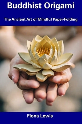 Buddhist Origami: The Ancient Art of Mindful Paper-Folding Paperback Independently Published
