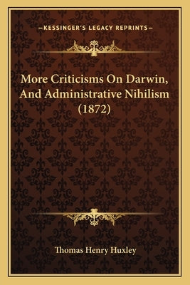 More Criticisms On Darwin, And Administrative Nihilism (1872) Paperback Kessinger Publishing