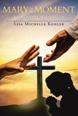 Mary for the Moment: My Broken, His Rescue Paperback Christian Faith Publishing