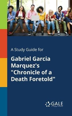 A Study Guide for Gabriel Garcia Marquez's "Chronicle of a Death Foretold" Paperback Gale, Study Guides