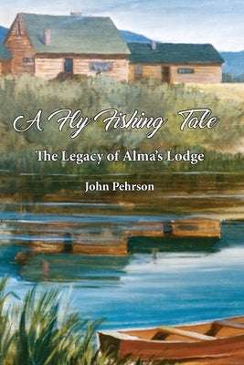 A Fly Fishing tale: The Legacy of Alma's Lodge Paperback Independently Published