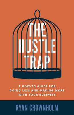 The Hustle Trap: A How-To Guide for Doing Less and Making More with Your Business Paperback Lioncrest Publishing