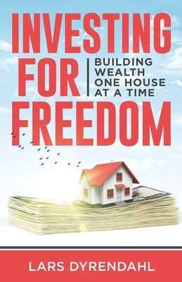 Investing for Freedom: Building wealth one house at a time Paperback Lars Dyrendahl