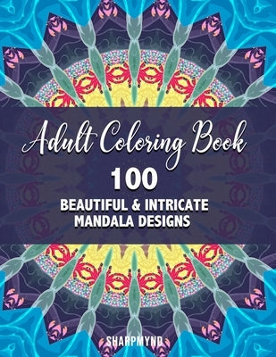 Adult Coloring Book: 100 Beautiful & Intricate Mandala Designs Paperback Independently Published