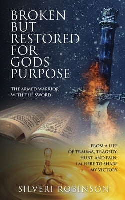 Broken But Restored for Gods Purpose: The armed warrior with the sword Paperback Xulon Press