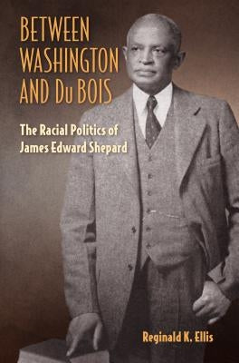 Between Washington and Du Bois: The Racial Politics of James Edward Shepard Paperback University Press of Florida
