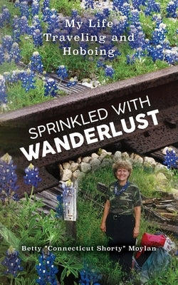 Sprinkled with Wanderlust: My Life Traveling and Hoboing Paperback Palmetto Publishing
