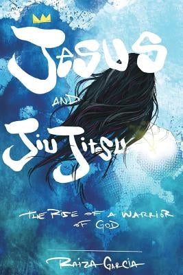 Jesus and JiuJitsu: The Rise of a Warrior of God Paperback Xulon Press