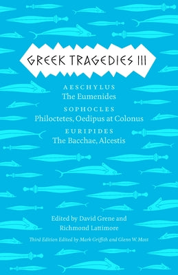 Greek Tragedies 3: Aeschylus: The Eumenides; Sophocles: Philoctetes, Oedipus at Colonus; Euripides: The Bacchae, Alcestis Volume 3 Paperback University of Chicago Press