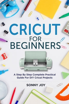 Cricut for Beginners: A Step by Step Complete Practical Guide for DIY Cricut Projects Paperback Independently Published