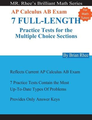 For Math Tutors: AP Calculus AB Exam 7 Full-Length Practice Tests for the Multiple Choice Sections: 7 Full-Length Practice Tests for th Paperback Createspace Independent Publishing Platform