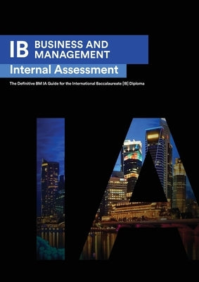 IB Business Management: Internal Assessment The Definitive Business Management [HL/SL] IA Guide For the International Baccalaureate [IB] Diplo Paperback Zouev Elite Publishing
