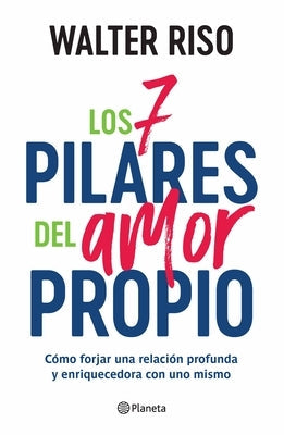 Los 7 Pilares del Amor Propio: Cómo Forjar Una Relación Profunda Y Enriquecedora Con Uno Mismo / The Seven Tenets of Self-Love by Riso, Walter