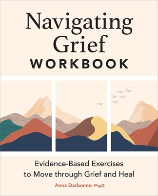 Navigating Grief Workbook: Evidence-Based Exercises to Move Through Grief and Heal by Darbonne, Anna