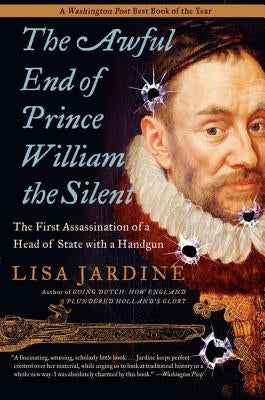 The Awful End of Prince William the Silent: The First Assassination of a Head of State with a Handgun Paperback Harper Perennial