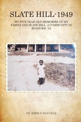 Slate Hill - 1949: My Five Year Old Memories Of My Family And Slate Hill, A Community In Roanoke, VA Paperback Dr. Essie P. Knuckle