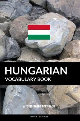 Hungarian Vocabulary Book: A Topic Based Approach Paperback Independently Published