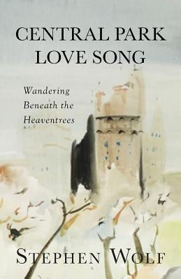 Central Park Love Song: Wandering Beneath the Heaventrees Paperback Griffith Moon Publishing