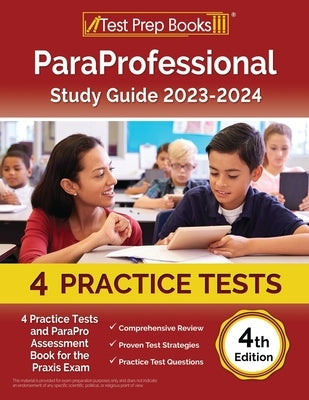 ParaProfessional Study Guide 2023-2024: 4 Practice Tests and ParaPro Assessment Book for the Praxis Exam [4th Edition] Paperback Test Prep Books