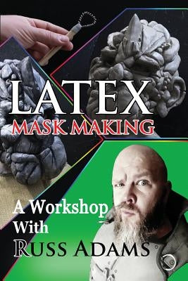 Latex Mask Making: A Workshop with Russ Adams Paperback Createspace Independent Publishing Platform