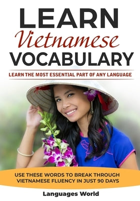 Learn Vietnamese: Learn the Most Essential Part of Any Language - Use These Words to Break Through Vietnamese Fluency in Just 90 Days (V Paperback Languages World