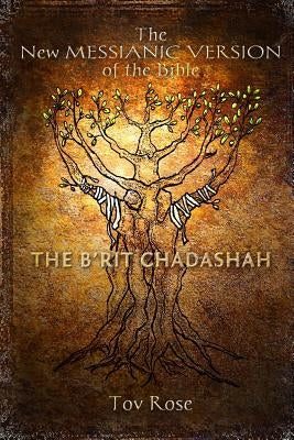 The New Messianic Version of the Bible - B'rit Chadashah: The New Testament Bible Createspace Independent Publishing Platform