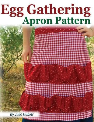 Egg Gathering Apron Pattern: Learn how to sew your own Egg Gathering Apron! Paperback Createspace Independent Publishing Platform