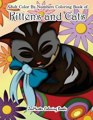 Adult Color By Numbers Coloring Book of Kittens and Cats: A Kittens and Cats Color By Number Coloring Book for Adults for Relaxation and Stress Relief Paperback Createspace Independent Publishing Platform
