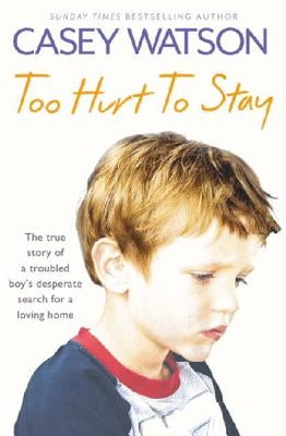 Too Hurt to Stay: The True Story of a Troubled Boy's Desperate Search for a Loving Home Paperback Harper Element