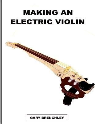 Making an Electric Violin Paperback Createspace Independent Publishing Platform