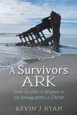 A Survivors ARK: From the pits of despair to the loving arms of Christ Paperback Xulon Press