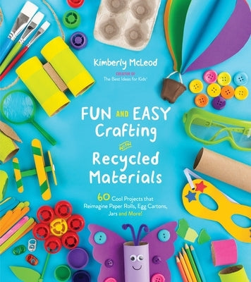 Fun and Easy Crafting with Recycled Materials: 60 Cool Projects That Reimagine Paper Rolls, Egg Cartons, Jars and More! Paperback Page Street Kids