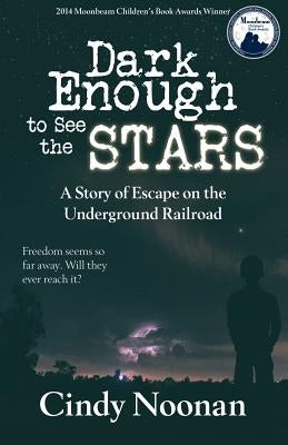 Dark Enough to See the Stars: A Story of Escape on the Underground Railroad by Noonan, Cynthia Lynn