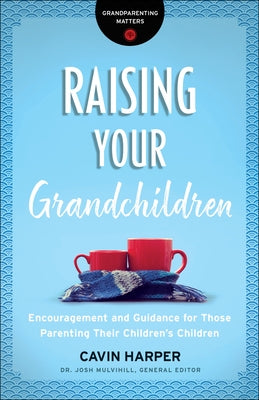 Raising Your Grandchildren: Encouragement and Guidance for Those Parenting Their Children's Children Paperback Bethany House Publishers