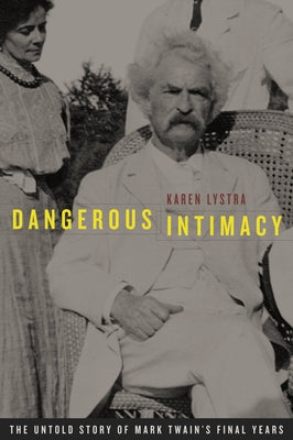 Dangerous Intimacy: The Untold Story of Mark Twain's Final Years Paperback University of California Press