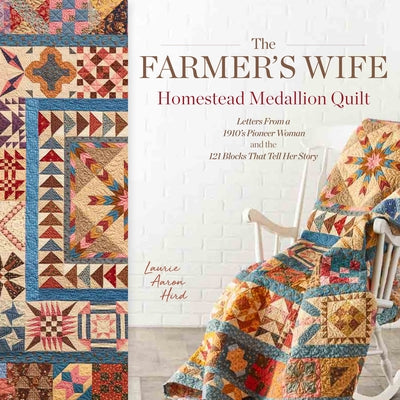 The Farmer's Wife Homestead Medallion Quilt: Letters from a 1910's Pioneer Woman and the 121 Blocks That Tell Her Story Interweave Press