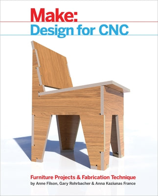 Design for Cnc: Furniture Projects and Fabrication Technique Make Community, LLC