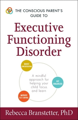 The Conscious Parent's Guide to Executive Functioning Disorder: A Mindful Approach for Helping Your Child Focus and Learn Paperback Adams Media Corporation