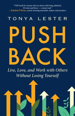 Push Back: Live, Love, and Work with Others Without Losing Yourself by Lester, Tonya