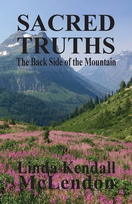 Sacred Truths: The Backside of the Mountain Linda Kendall McLendon