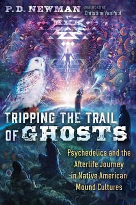 Tripping the Trail of Ghosts: Psychedelics and the Afterlife Journey in Native American Mound Cultures Paperback Inner Traditions International