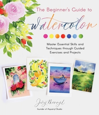 The Beginner's Guide to Watercolor: Master Essential Skills and Techniques Through Guided Exercises and Projects Paperback Page Street Publishing