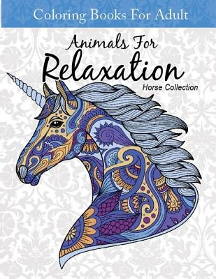 Coloring Books For Adult Animal For Relaxation Horse Collection: Coloring Books For Adults Relaxation Horses Paperback Createspace Independent Publishing Platform