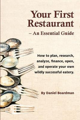 Your First Restaurant - An Essential Guide: How to Plan, Research, Analyze, Finance, Open, and Operate Your Own Wildly-Succesful Eatery. Paperback Edith Street Publications
