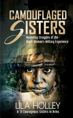 Camouflaged Sisters: Revealing Struggles of the Black Woman's Military Experience Paperback Purposely Created Publishing Group