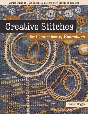Creative Stitches for Contemporary Embroidery: Visual Guide to 120 Essential Stitches for Stunning Designs Paperback C&T Publishing