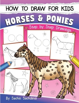How to Draw for Kids (Horses & Ponies): An Easy STEP-BY-STEP Guide to Drawing different breeds of Horses and Ponies like Appaloosa, Arabian, Dales Pon Paperback Createspace Independent Publishing Platform